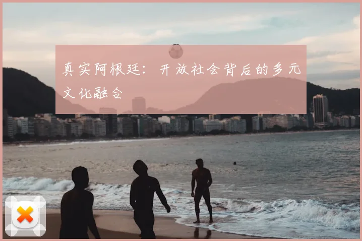真实阿根廷：开放社会背后的多元文化融合