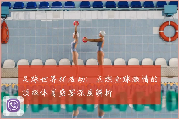 足球世界杯活动：点燃全球激情的顶级体育盛宴深度解析