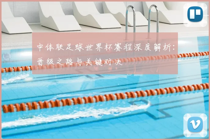 中体联足球世界杯赛程深度解析:晋级之路与关键对决