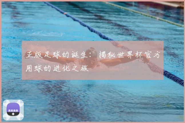 正版足球的诞生:揭秘世界杯官方用球的进化之旅