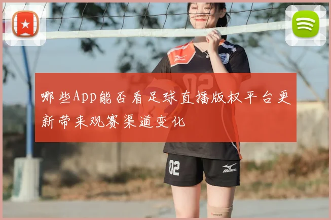 哪些App能否看足球直播版权平台更新带来观赛渠道变化